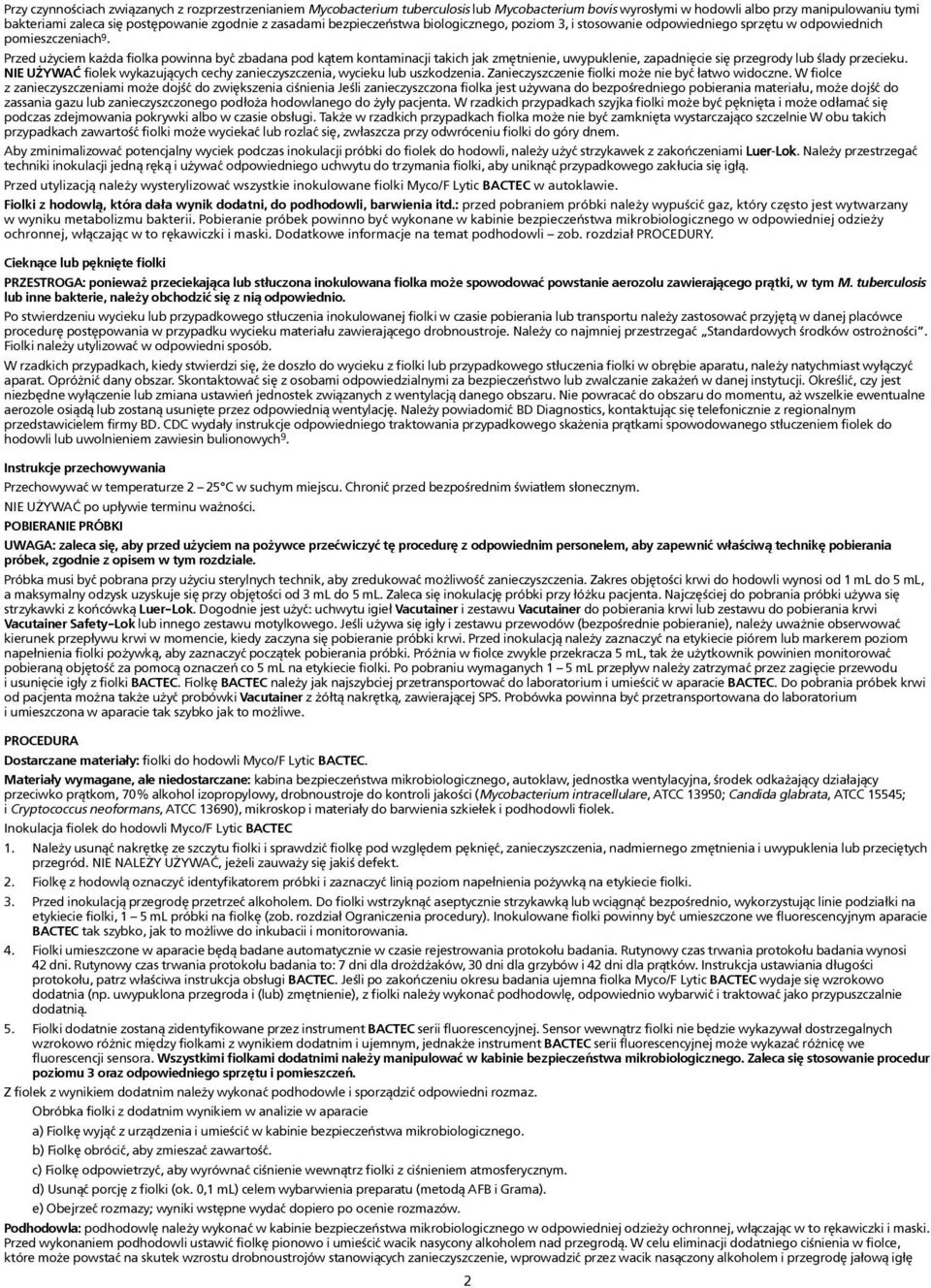 Przed u yciem ka da fiolka powinna byæ zbadana pod k¹tem kontaminacji takich jak zmêtnienie, uwypuklenie, zapadniêcie siê przegrody lub œlady przecieku.