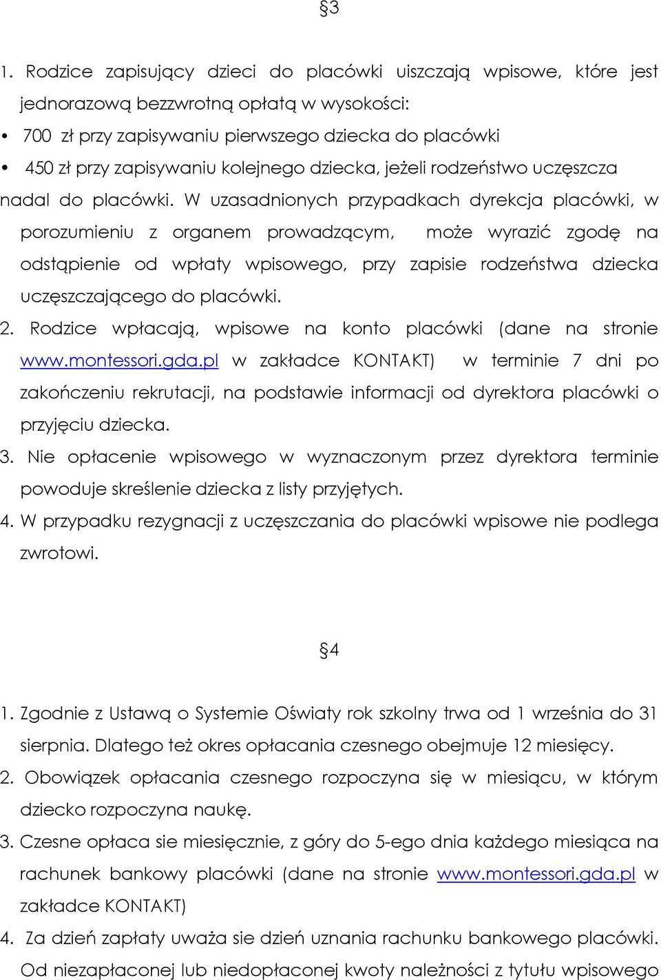 W uzasadnionych przypadkach dyrekcja placówki, w porozumieniu z organem prowadzącym, może wyrazić zgodę na odstąpienie od wpłaty wpisowego, przy zapisie rodzeństwa dziecka uczęszczającego do placówki.