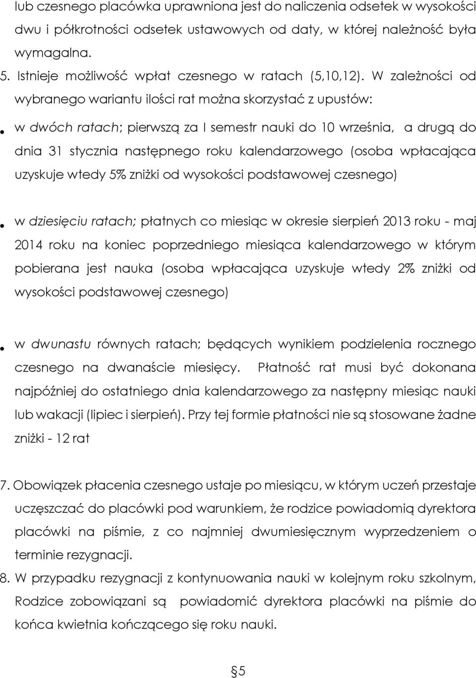 W zależności od wybranego wariantu ilości rat można skorzystać z upustów: w dwóch ratach; pierwszą za I semestr nauki do 10 września, a drugą do dnia 31 stycznia następnego roku kalendarzowego (osoba