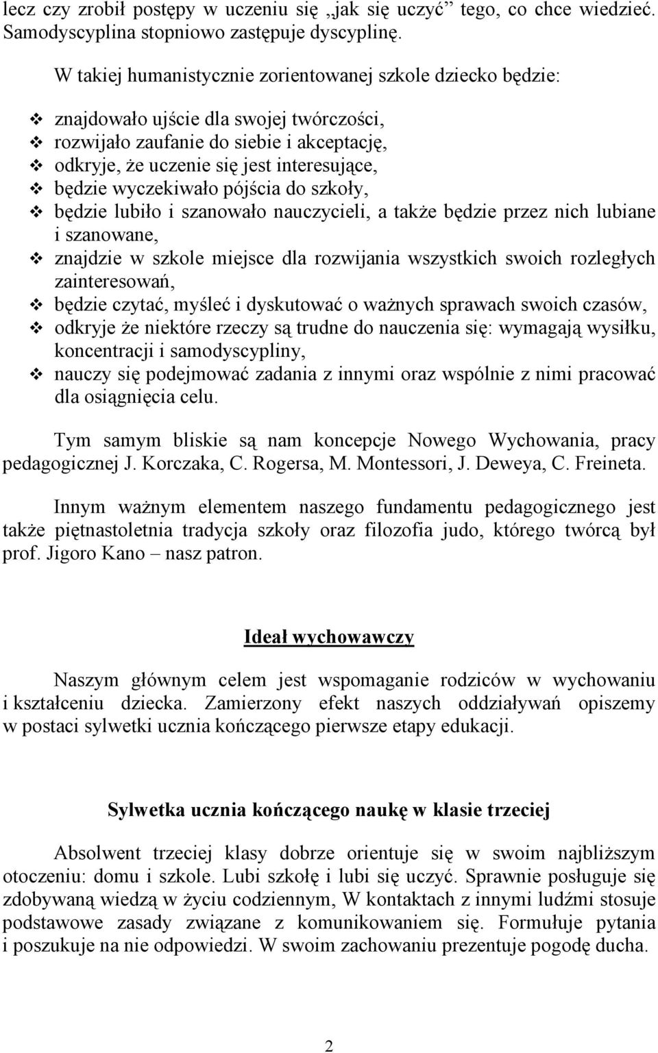 wyczekiwało pójścia do szkoły, będzie lubiło i szanowało nauczycieli, a takŝe będzie przez nich lubiane i szanowane, znajdzie w szkole miejsce dla rozwijania wszystkich swoich rozległych