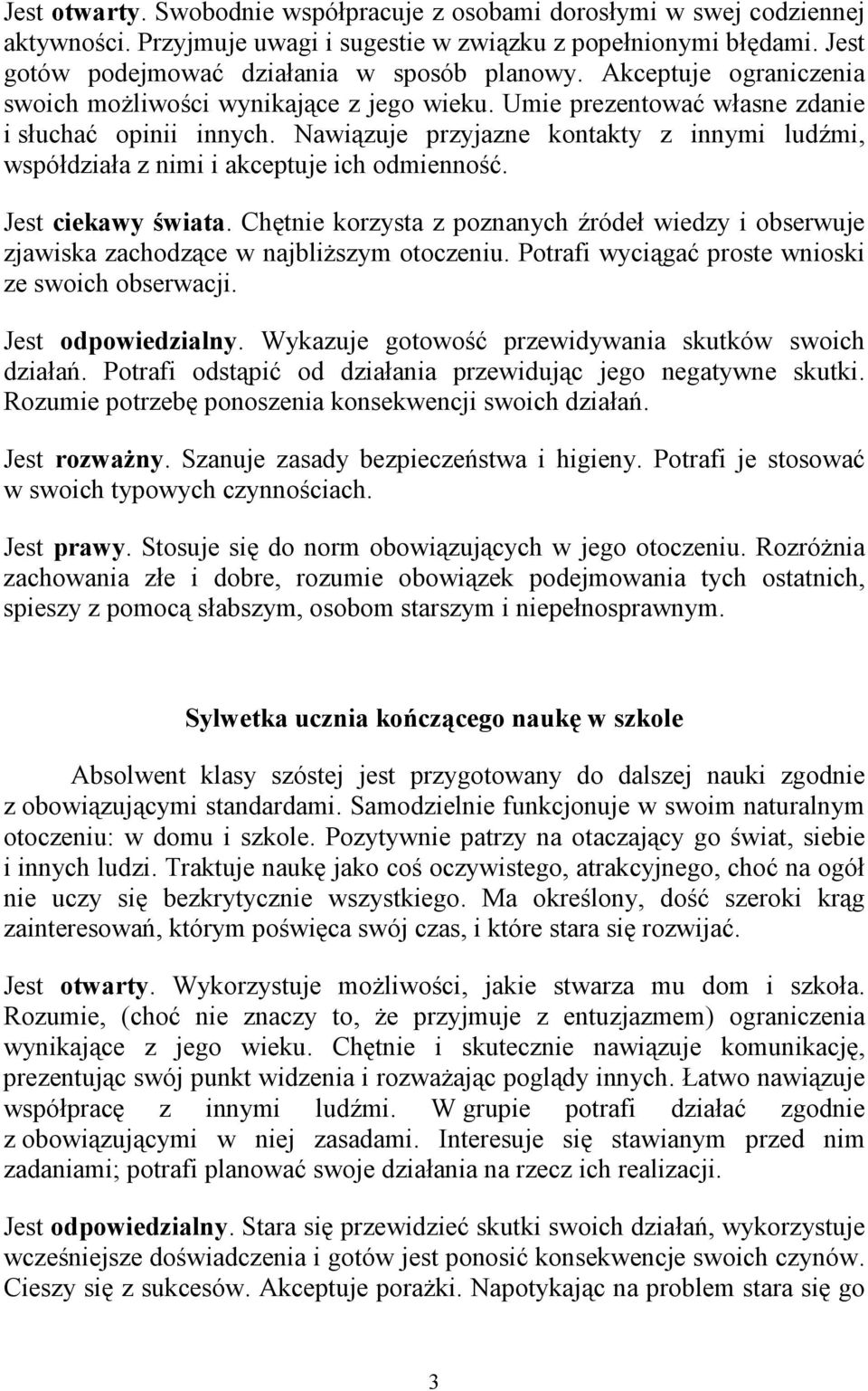 Nawiązuje przyjazne kontakty z innymi ludźmi, współdziała z nimi i akceptuje ich odmienność. Jest ciekawy świata.