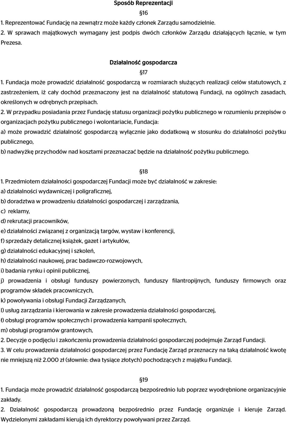 Fundacja może prowadzić działalność gospodarczą w rozmiarach służących realizacji celów statutowych, z zastrzeżeniem, iż cały dochód przeznaczony jest na działalność statutową Fundacji, na ogólnych