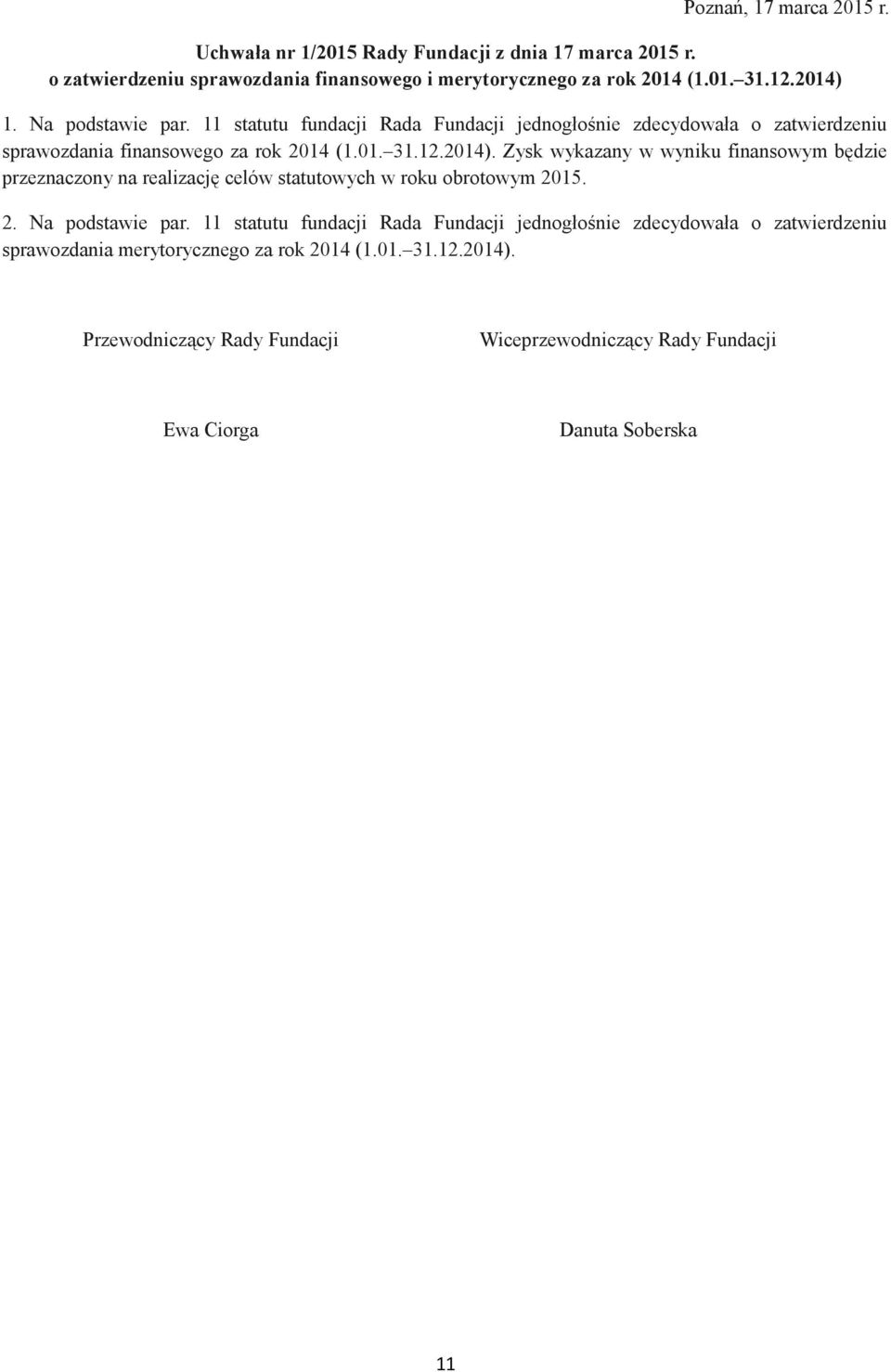 2. Na podstawie par. 11 statutu fundacji Rada Fundacji jednogłośnie zdecydowała o zatwierdzeniu sprawozdania merytorycznego za rok 2014 (1.01. 31.12.2014).