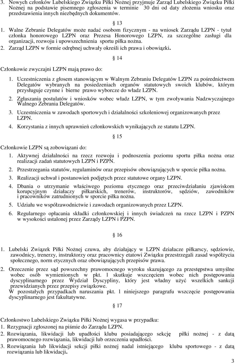 Walne Zebranie Delegatów może nadać osobom fizycznym - na wniosek Zarządu LZPN - tytuł członka honorowego LZPN oraz Prezesa Honorowego LZPN, za szczególne zasługi dla organizacji, rozwoju i