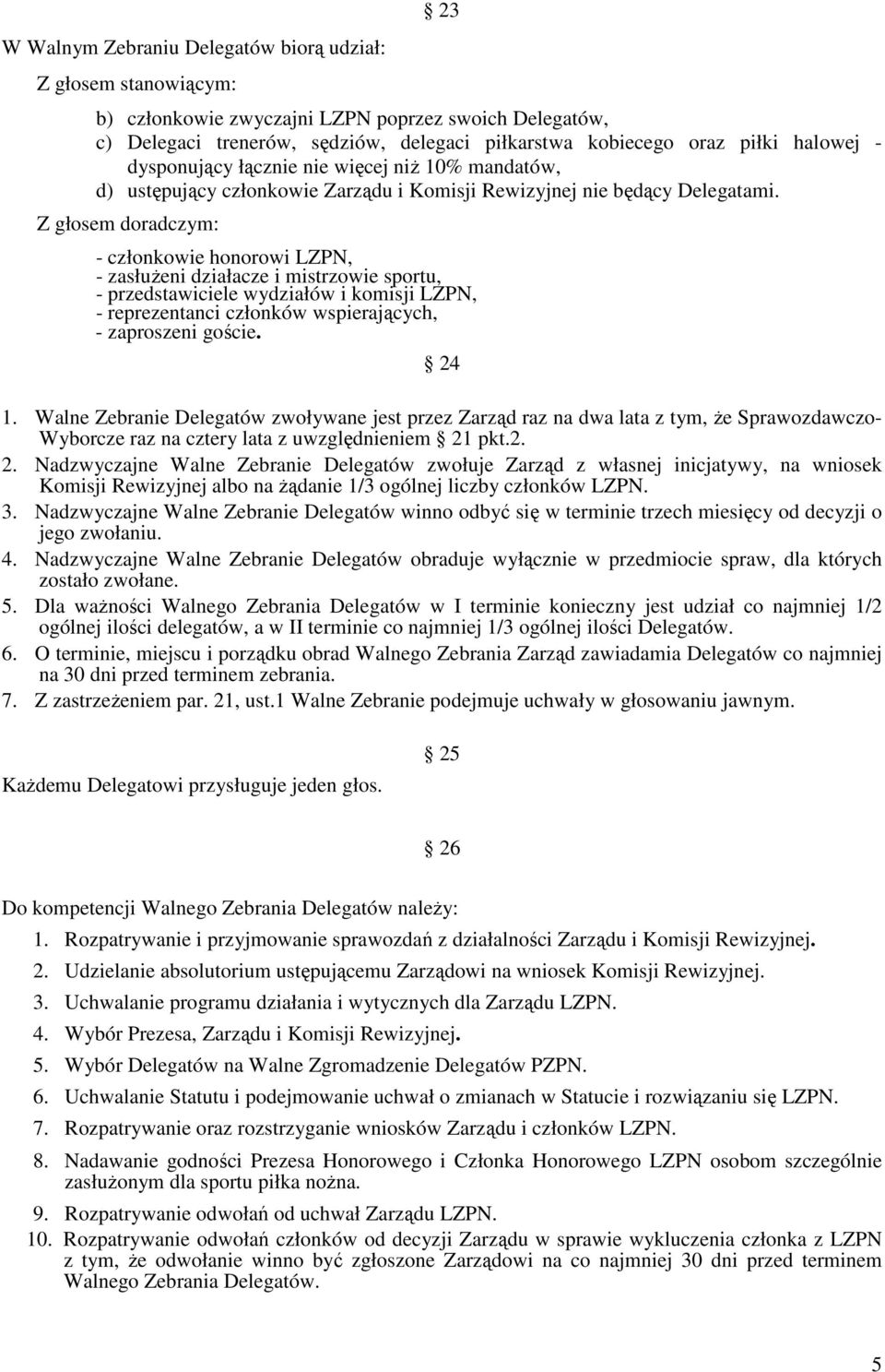 Z głosem doradczym: - członkowie honorowi LZPN, - zasłużeni działacze i mistrzowie sportu, - przedstawiciele wydziałów i komisji LZPN, - reprezentanci członków wspierających, - zaproszeni goście.