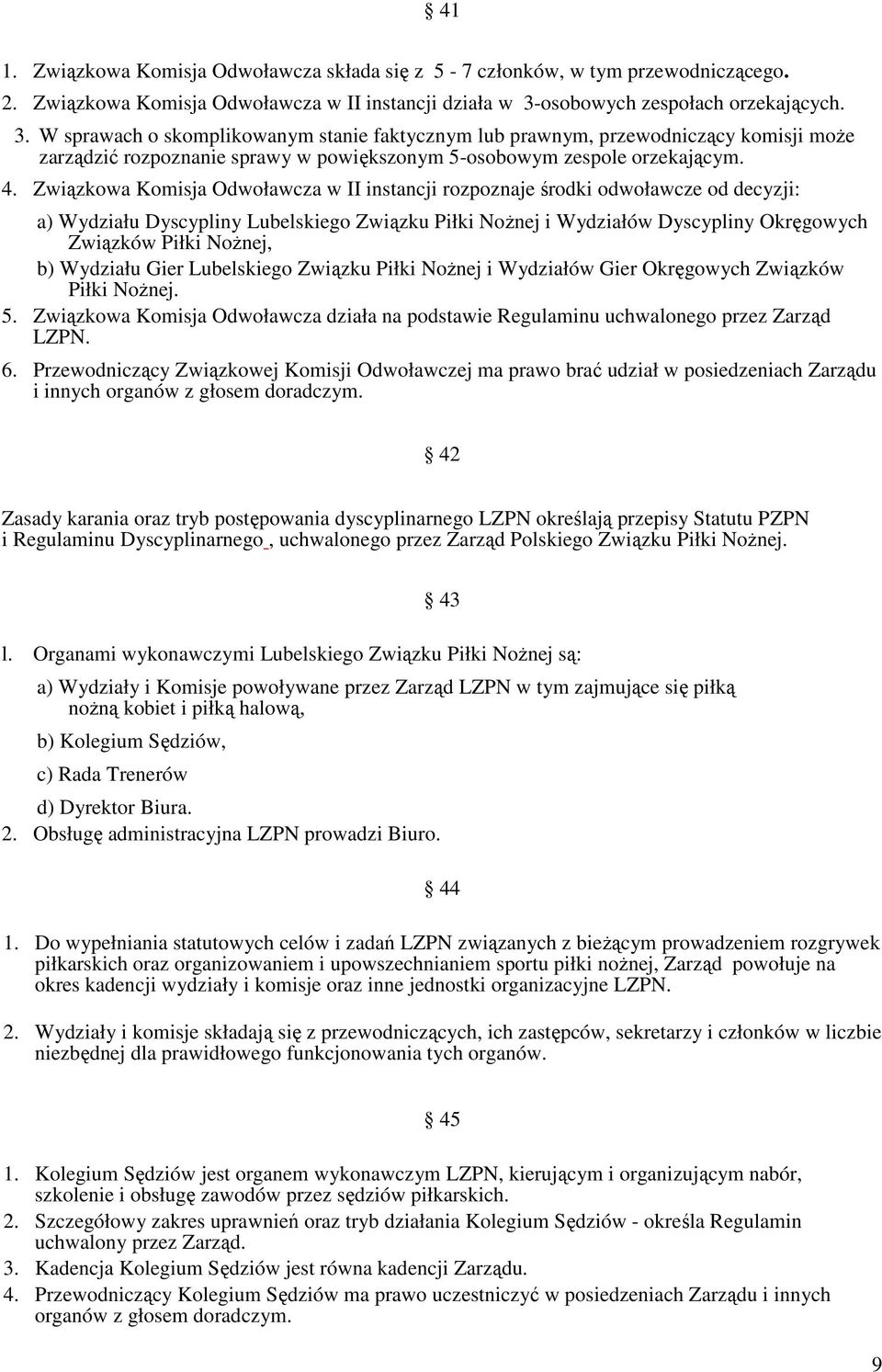 4. Związkowa Komisja Odwoławcza w II instancji rozpoznaje środki odwoławcze od decyzji: a) Wydziału Dyscypliny Lubelskiego Związku Piłki Nożnej i Wydziałów Dyscypliny Okręgowych Związków Piłki