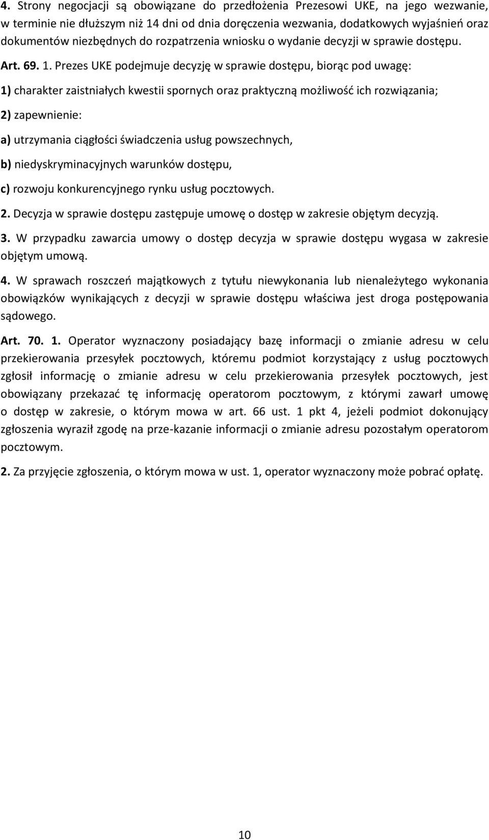 Prezes UKE podejmuje decyzję w sprawie dostępu, biorąc pod uwagę: 1) charakter zaistniałych kwestii spornych oraz praktyczną możliwość ich rozwiązania; 2) zapewnienie: a) utrzymania ciągłości