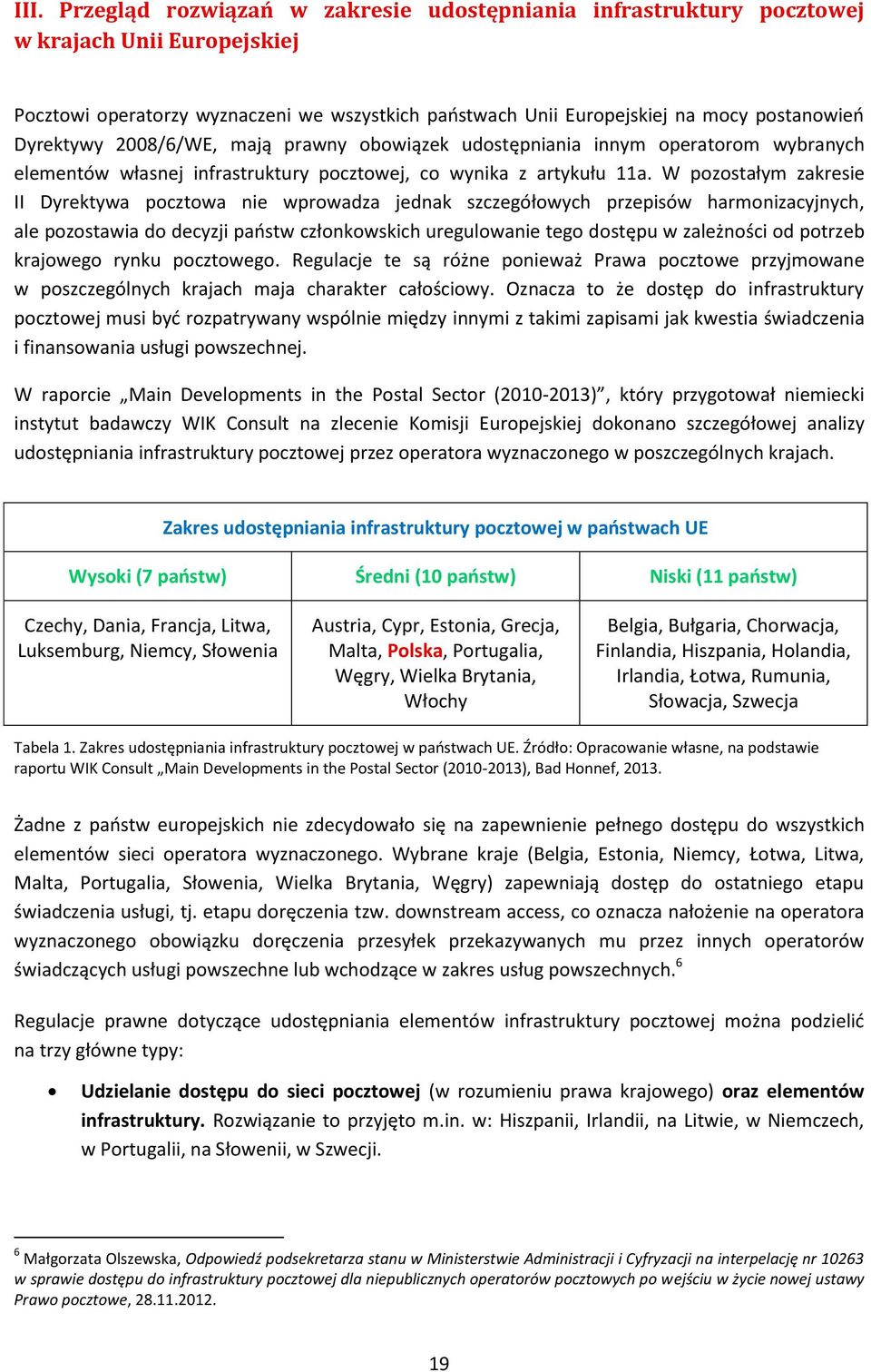 W pozostałym zakresie II Dyrektywa pocztowa nie wprowadza jednak szczegółowych przepisów harmonizacyjnych, ale pozostawia do decyzji państw członkowskich uregulowanie tego dostępu w zależności od
