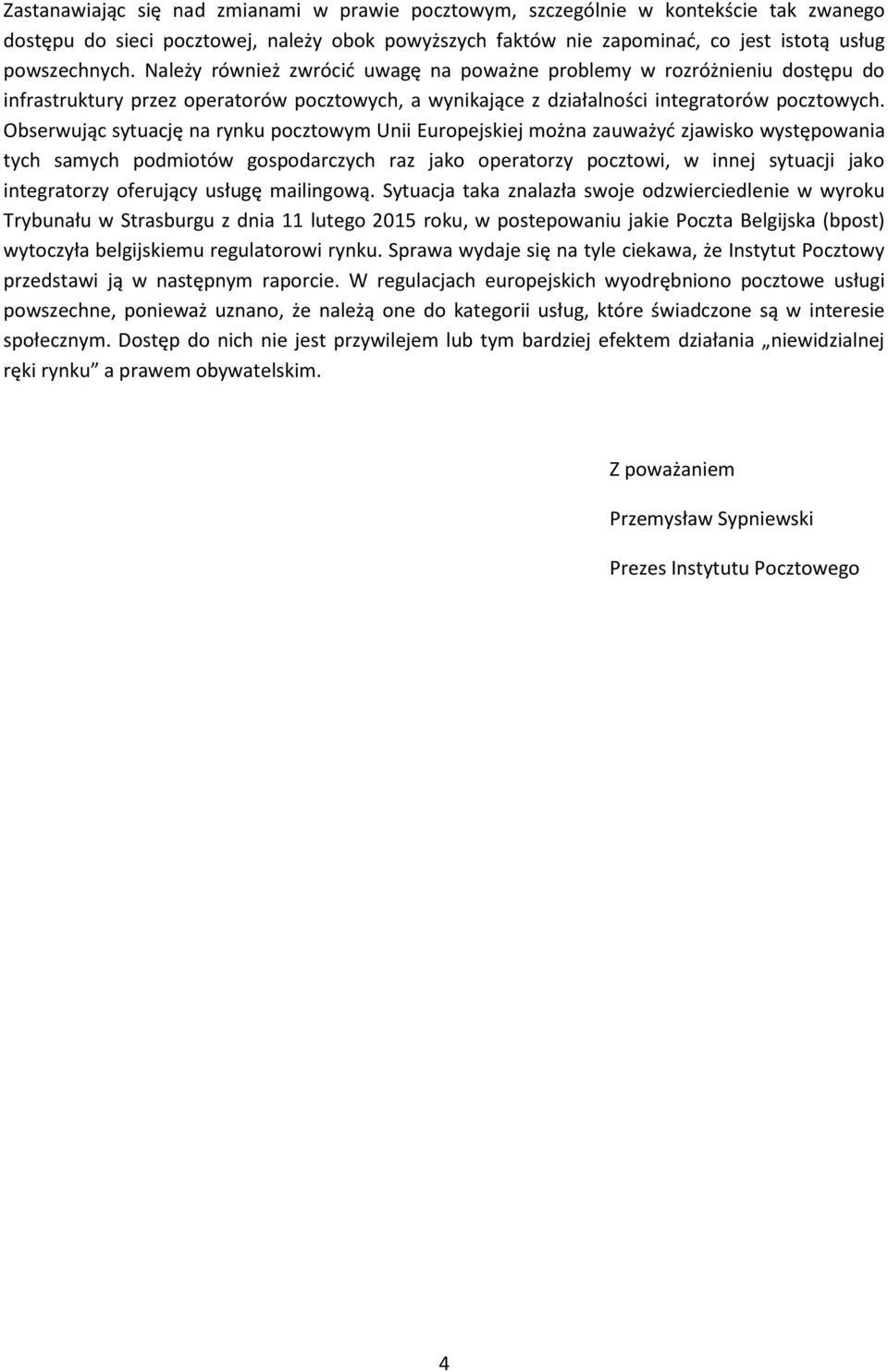 Obserwując sytuację na rynku pocztowym Unii Europejskiej można zauważyć zjawisko występowania tych samych podmiotów gospodarczych raz jako operatorzy pocztowi, w innej sytuacji jako integratorzy