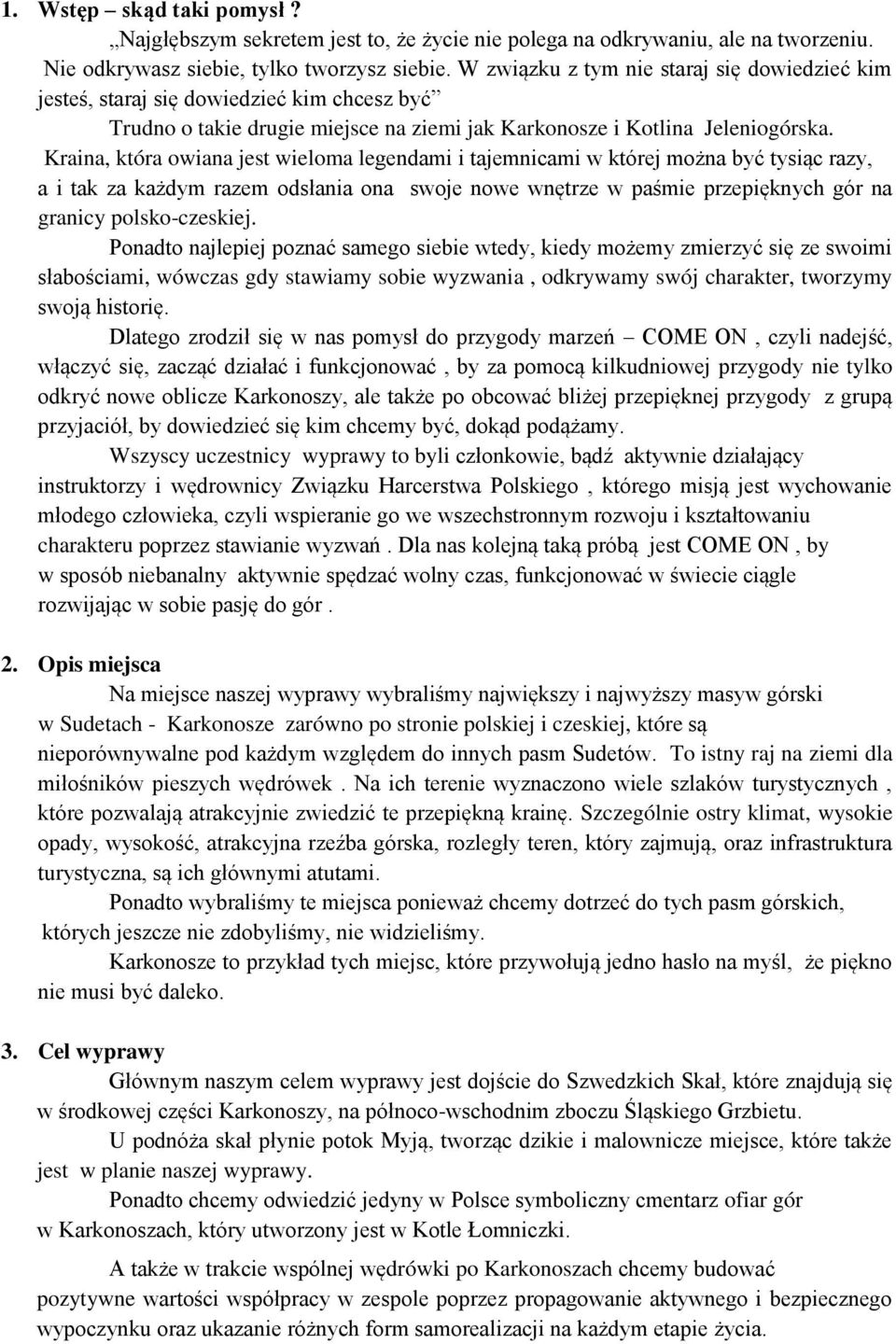 Kraina, która owiana jest wieloma legendami i tajemnicami w której można być tysiąc razy, a i tak za każdym razem odsłania ona swoje nowe wnętrze w paśmie przepięknych gór na granicy polsko-czeskiej.