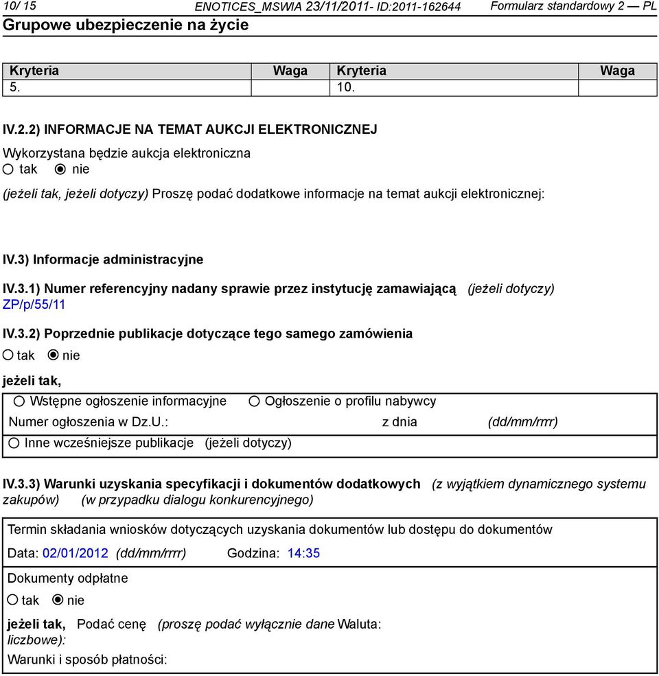 3) Informacje administracyjne IV.3.1) Numer referencyjny nadany sprawie przez instytucję zamawiającą (jeżeli dotyczy) ZP/p/55/11 IV.3.2) Poprzed publikacje dotyczące tego samego zamówienia jeżeli, Wstępne ogłosze informacyjne Ogłosze o profilu nabywcy Numer ogłoszenia w Dz.