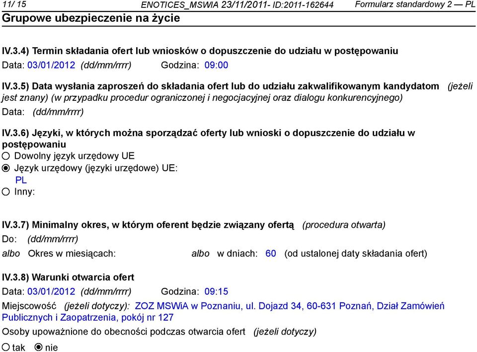 (dd/mm/rrrr) IV.3.6) Języki, w których można sporządzać oferty lub wnioski o dopuszcze do udziału w postępowaniu Dowolny język urzędowy UE Język urzędowy (języki urzędowe) UE: PL Inny: IV.3.7) Minimalny okres, w którym oferent będzie związany ofertą (procedura otwarta) Do: (dd/mm/rrrr) albo Okres w miesiącach: IV.