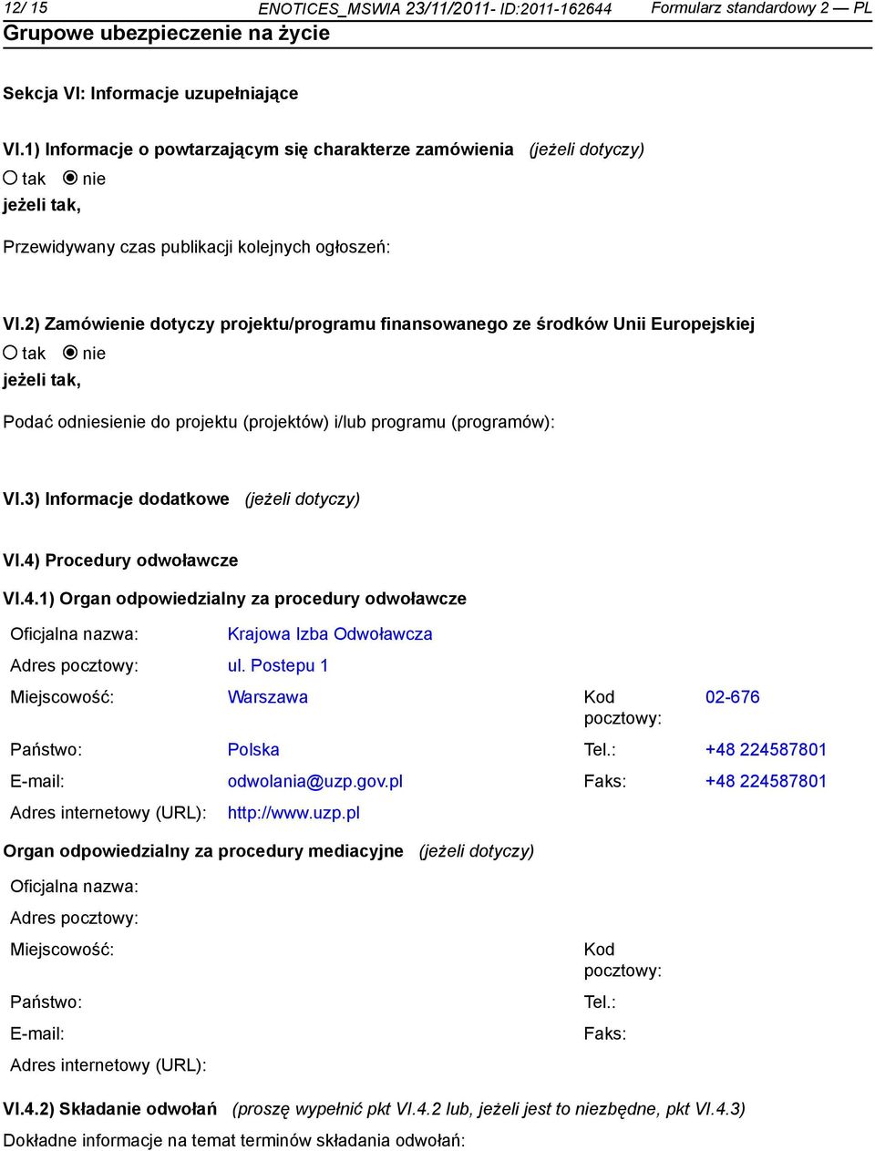 2) Zamówie dotyczy projektu/programu finansowanego ze środków Unii Europejskiej jeżeli, Podać odsie do projektu (projektów) i/lub programu (programów): VI.3) Informacje dodatkowe (jeżeli dotyczy) VI.