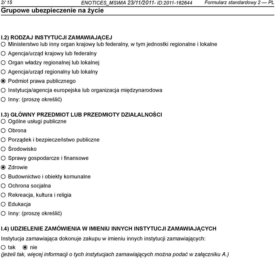 Agencja/urząd regionalny lub lokalny Podmiot prawa publicznego Instytucja/agencja europejska lub organizacja międzynarodowa Inny: (proszę określić) I.
