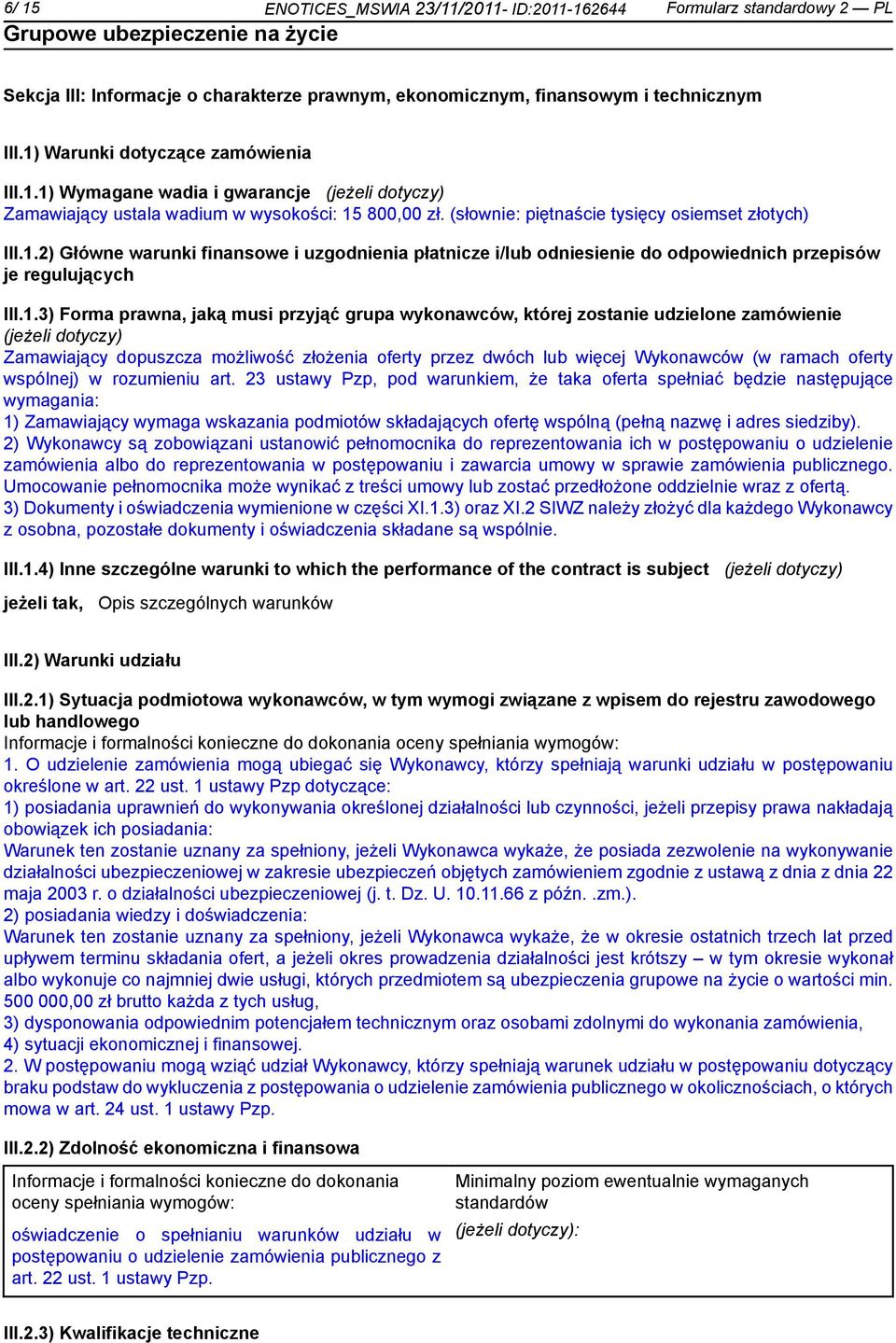 1.3) Forma prawna, jaką musi przyjąć grupa wykonawców, której zosta udzielone zamówie (jeżeli dotyczy) Zamawiający dopuszcza możliwość złożenia oferty przez dwóch lub więcej Wykonawców (w ramach