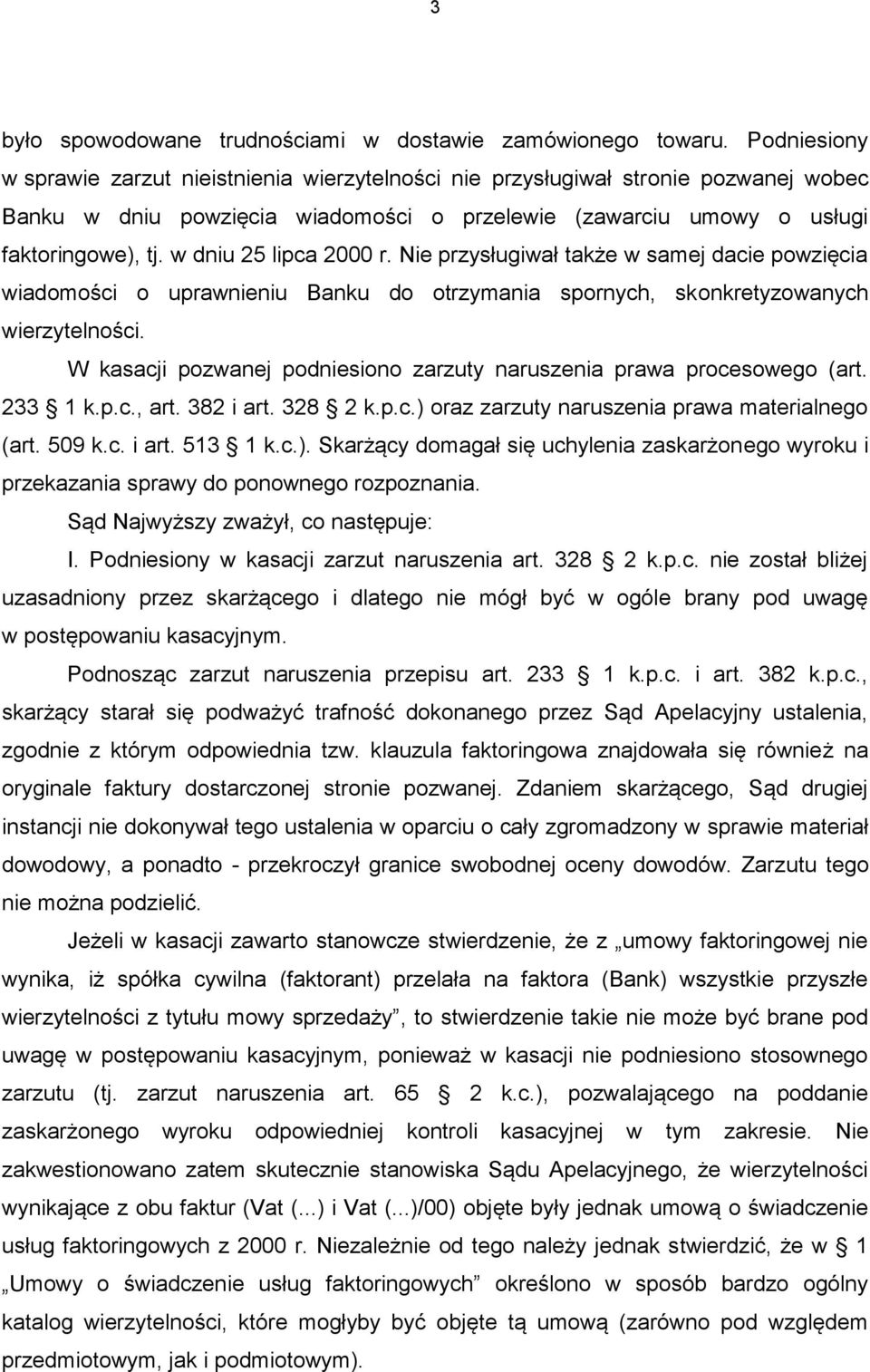 w dniu 25 lipca 2000 r. Nie przysługiwał także w samej dacie powzięcia wiadomości o uprawnieniu Banku do otrzymania spornych, skonkretyzowanych wierzytelności.