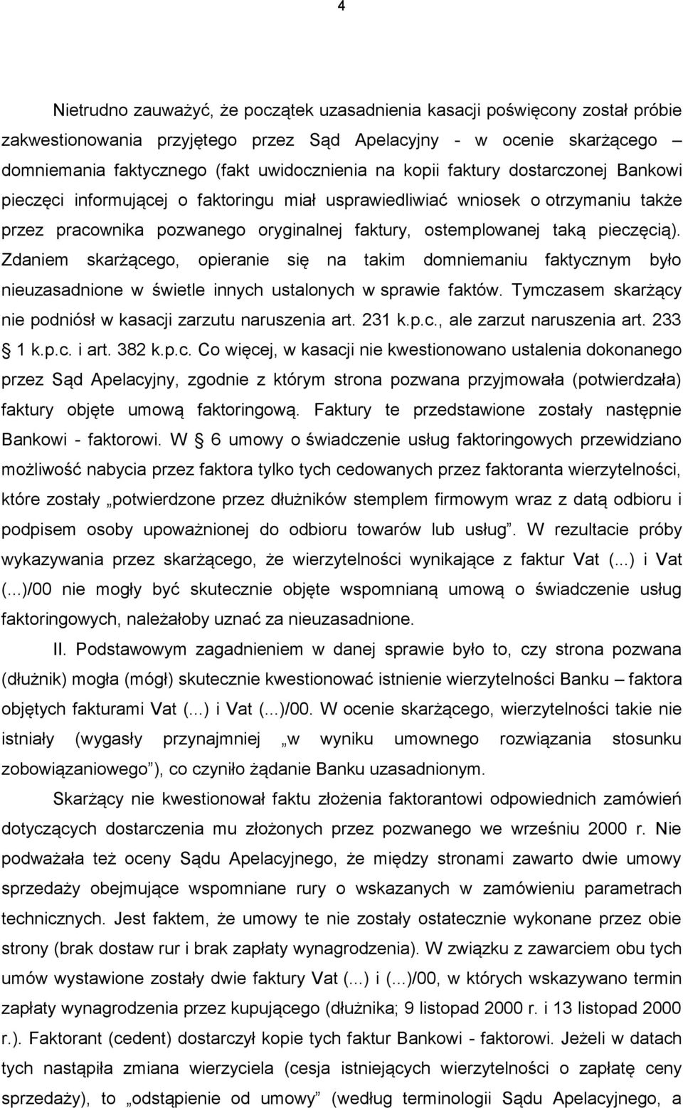 Zdaniem skarżącego, opieranie się na takim domniemaniu faktycznym było nieuzasadnione w świetle innych ustalonych w sprawie faktów. Tymczasem skarżący nie podniósł w kasacji zarzutu naruszenia art.