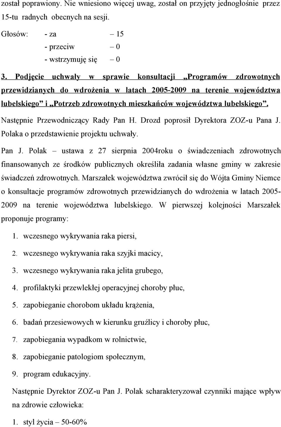 lubelskiego. Następnie Przewodniczący Rady Pan H. Drozd poprosił Dyrektora ZOZ-u Pana J. Polaka o przedstawienie projektu uchwały. Pan J.