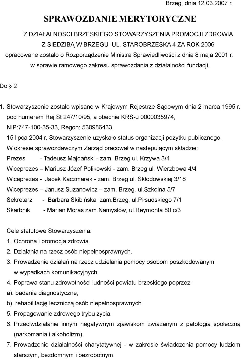 Stowarzyszenie zostało wpisane w Krajowym Rejestrze Sądowym dnia 2 marca 1995 r. pod numerem Rej.St 247/10/95, a obecnie KRS-u 0000035974, NIP:747-100-35-33, Regon: 530986433. 15 lipca 2004 r.