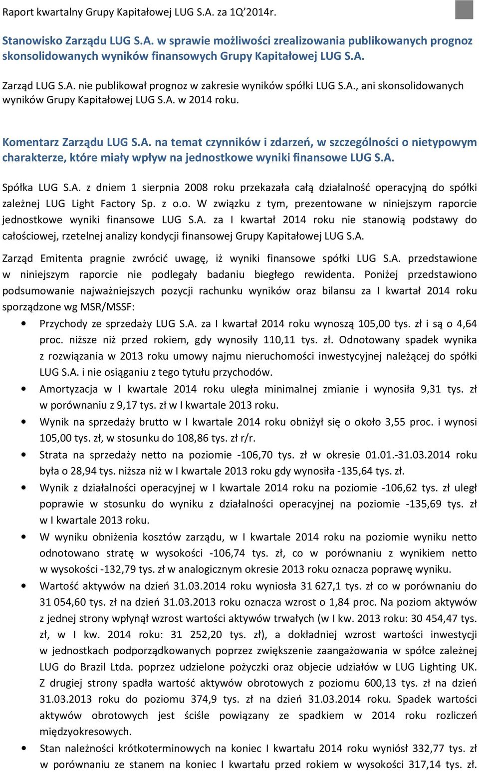 A. Spółka LUG S.A. z dniem 1 sierpnia 2008 roku przekazała całą działalność operacyjną do spółki zależnej LUG Light Factory Sp. z o.o. W związku z tym, prezentowane w niniejszym raporcie jednostkowe wyniki finansowe LUG S.