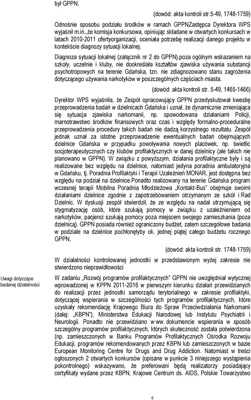 Diagnoza sytuacji lokalnej (załącznik nr 2 do GPPN),poza ogólnym wskazaniem na szkoły, uczelnie i kluby, nie dookreślała kształtów zjawiska używania substancji psychotropowych na terenie Gdańska, tzn.