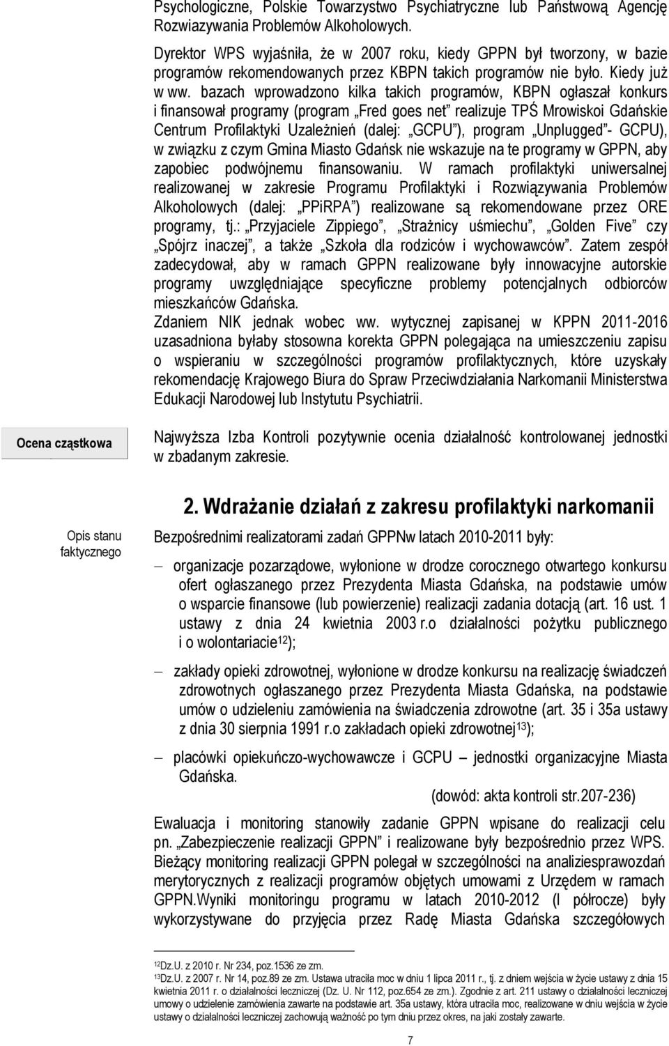 bazach wprowadzono kilka takich programów, KBPN ogłaszał konkurs i finansował programy (program Fred goes net realizuje TPŚ Mrowiskoi Gdańskie Centrum Profilaktyki Uzależnień (dalej: GCPU ), program