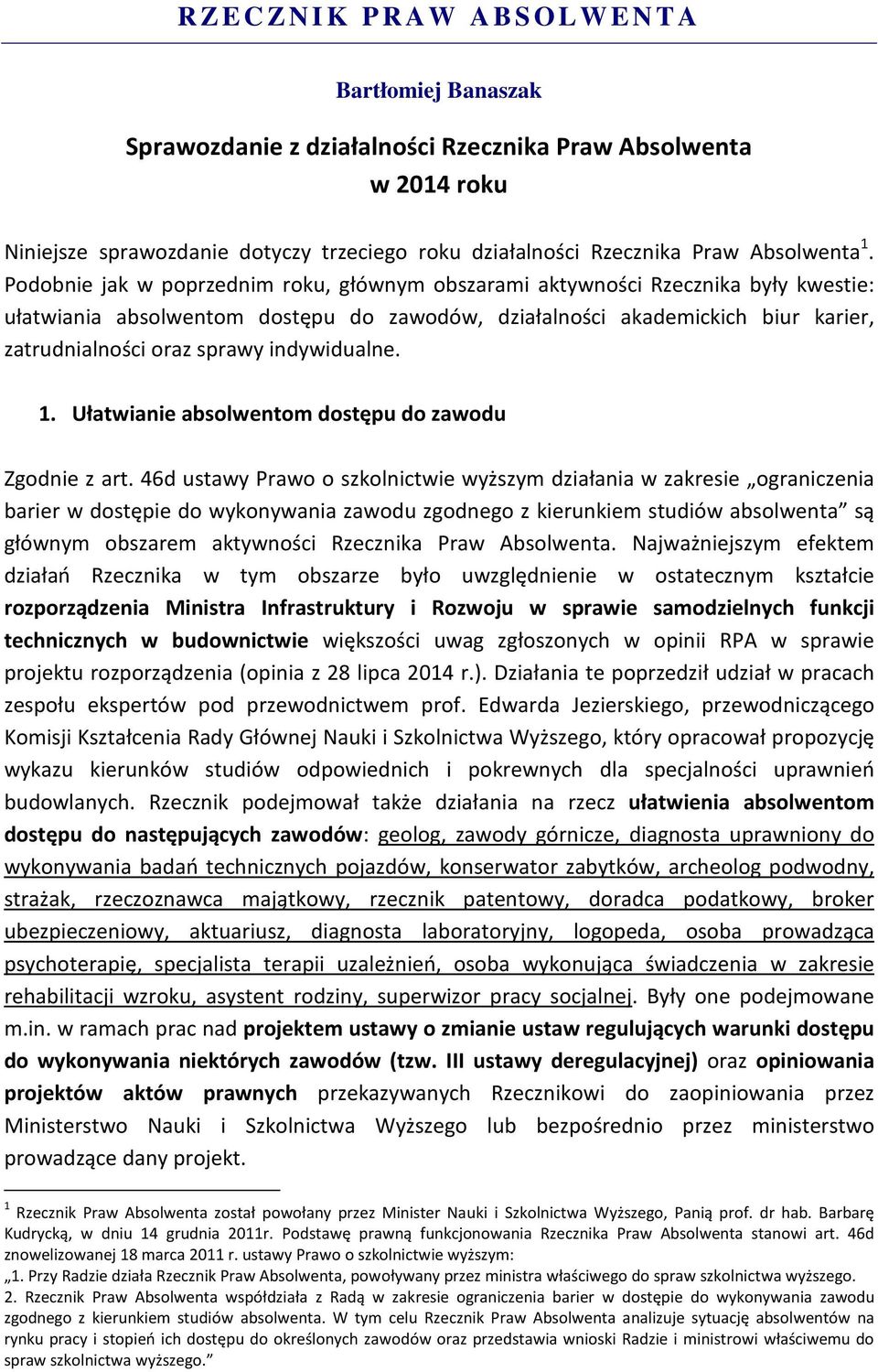 Podobnie jak w poprzednim roku, głównym obszarami aktywności Rzecznika były kwestie: ułatwiania absolwentom dostępu do zawodów, działalności akademickich biur karier, zatrudnialności oraz sprawy