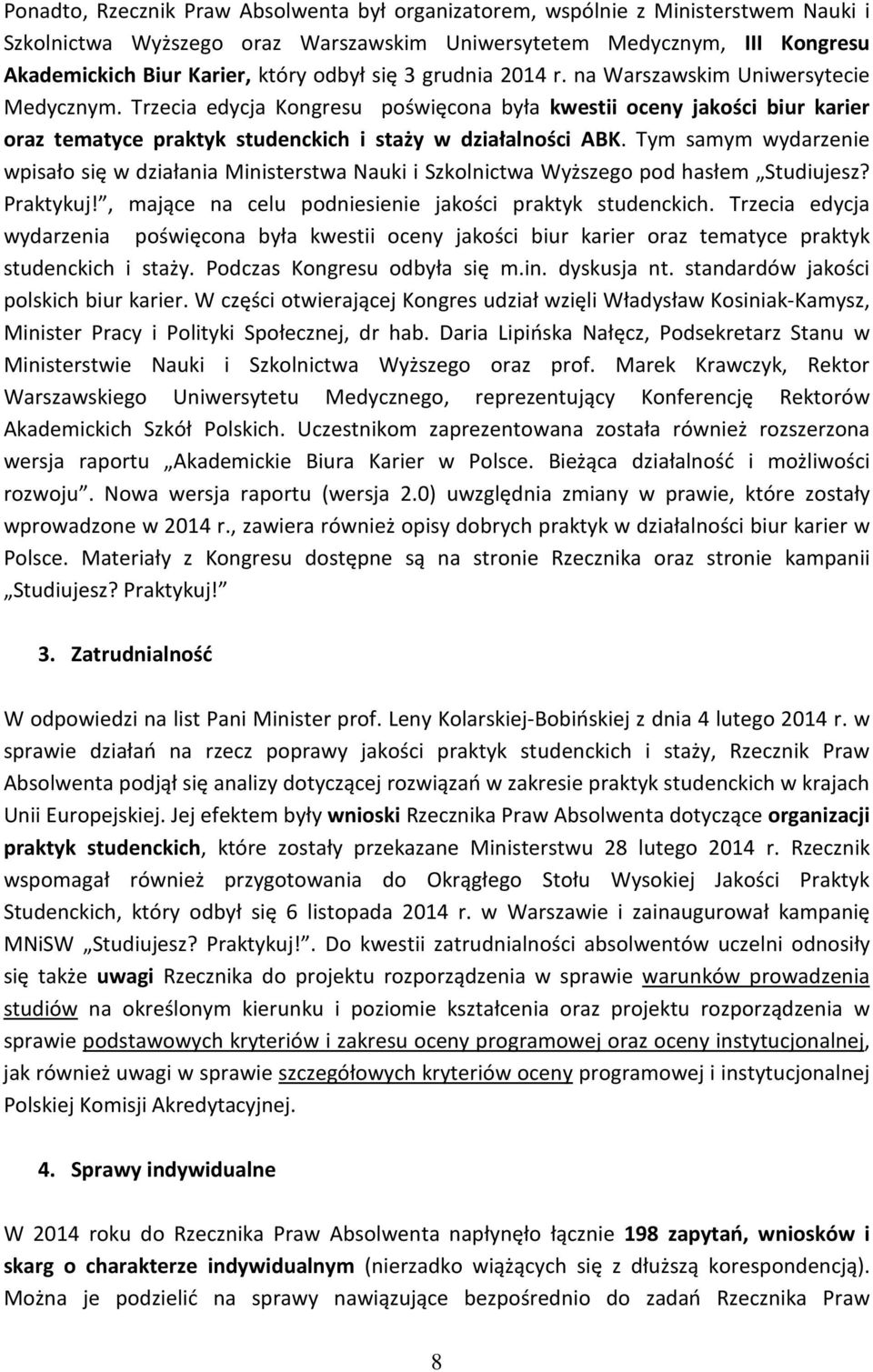 Tym samym wydarzenie wpisało się w działania Ministerstwa Nauki i Szkolnictwa Wyższego pod hasłem Studiujesz? Praktykuj!, mające na celu podniesienie jakości praktyk studenckich.