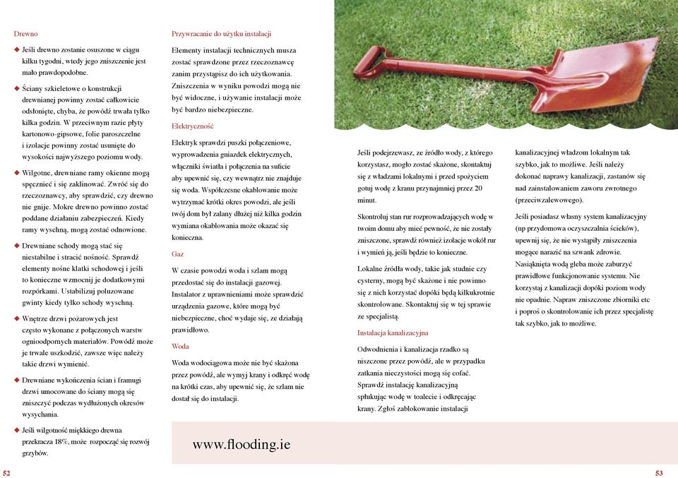 Ściany szkieletowe o konstrukcji drewnianej powinny zostać całkowicie odsłonięte, chyba, że powódź trwała tylko kilka godzin.