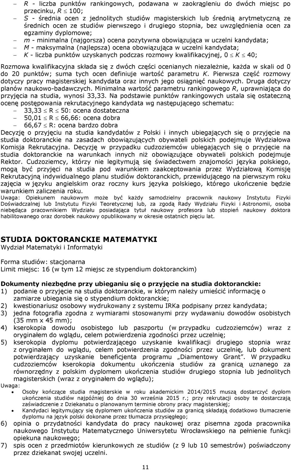 w uczelni kandydata; K - liczba punktów uzyskanych podczas rozmowy kwalifikacyjnej, 0 K 40; Rozmowa kwalifikacyjna składa się z dwóch części ocenianych niezależnie, każda w skali od 0 do 20 punktów;
