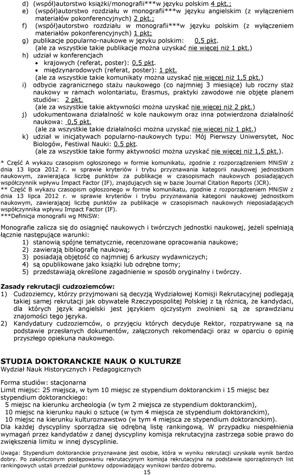 (ale za wszystkie takie publikacje można uzyskać nie więcej niż 1 pkt.) h) udział w konferencjach krajowych (referat, poster): 0,5 pkt. międzynarodowych (referat, poster): 1 pkt.
