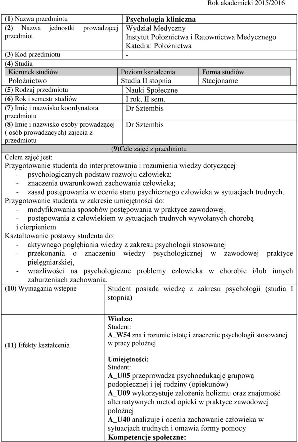 (7) Imię i nazwisko koordynatora przedmiotu (8) Imię i nazwisko osoby prowadzącej ( osób prowadzących) zajęcia z przedmiotu Dr Sztembis Dr Sztembis (9)Cele zajęć z przedmiotu Celem zajęć jest: