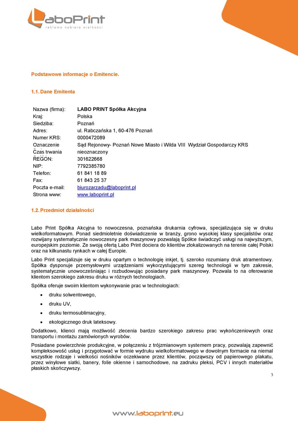 7792385780 Telefon: 61 841 18 89 Fax: 61 843 25 37 Poczta e-mail: biurozarzadu@laboprint.pl Strona www: www.laboprint.pl 1.2. Przedmiot działalności Labo Print Spółka Akcyjna to nowoczesna, poznańska drukarnia cyfrowa, specjalizująca się w druku wielkoformatowym.