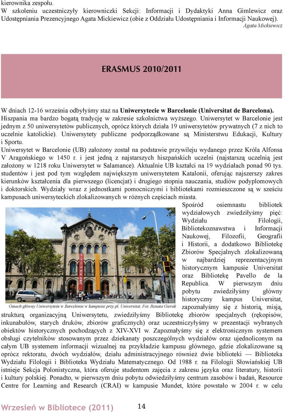 Agata Mickiewicz W dniach 12-16 września odbyłyśmy staż na Hiszpania ma bardzo bogatą tradycję w zakresie szkolnictwa wyższego.