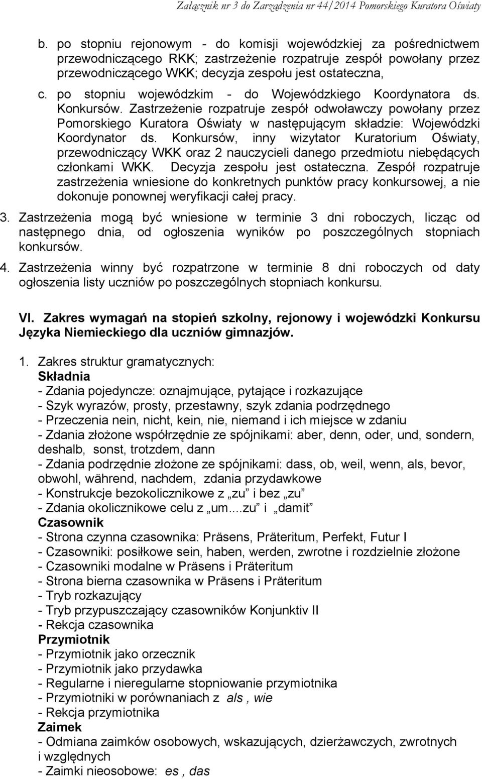 Zastrzeżenie rozpatruje zespół odwoławczy powołany przez Pomorskiego Kuratora Oświaty w następującym składzie: Wojewódzki Koordynator ds.