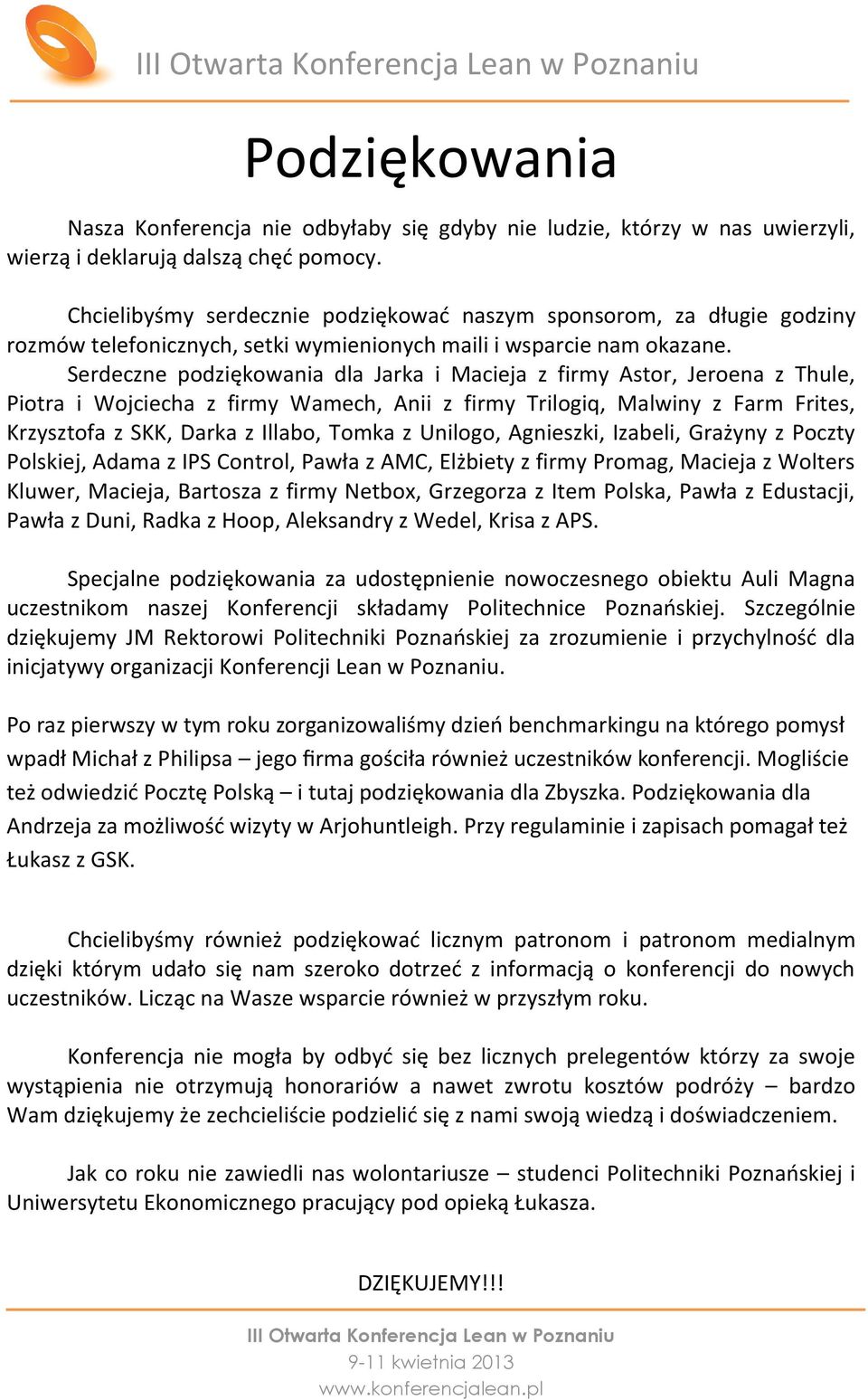 Serdeczne podziękowania dla Jarka i Macieja z firmy Astor, Jeroena z Thule, Piotra i Wojciecha z firmy Wamech, Anii z firmy Trilogiq, Malwiny z Farm Frites, Krzysztofa z SKK, Darka z Illabo, Tomka z
