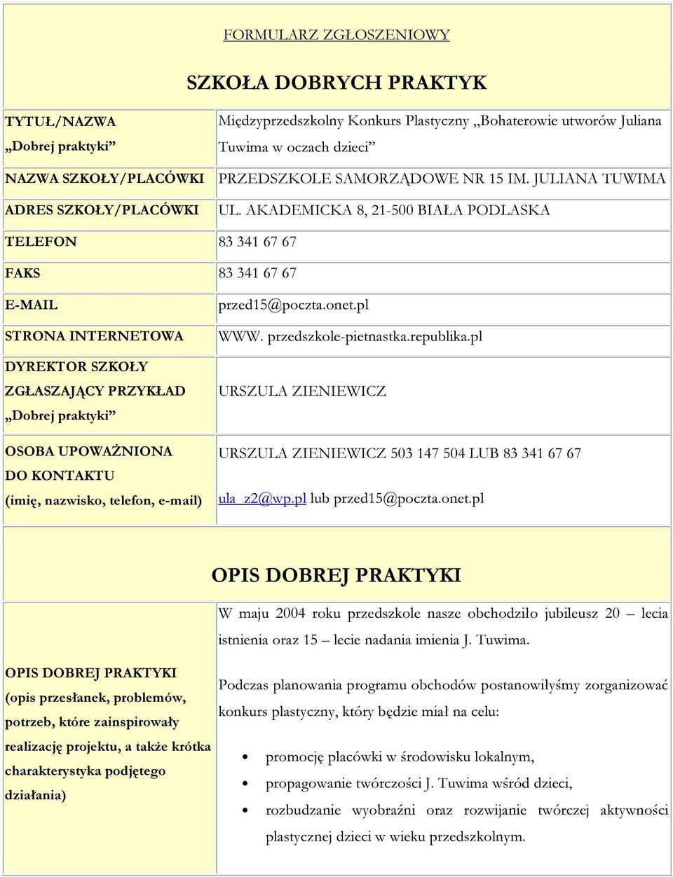 AKADEMICKA 8, 21-500 BIAŁA PODLASKA TELEFON 83 341 67 67 FAKS 83 341 67 67 E-MAIL STRONA INTERNETOWA DYREKTOR SZKOŁY ZGŁASZAJĄCY PRZYKŁAD OSOBA UPOWAŻNIONA DO KONTAKTU (imię, nazwisko, telefon,