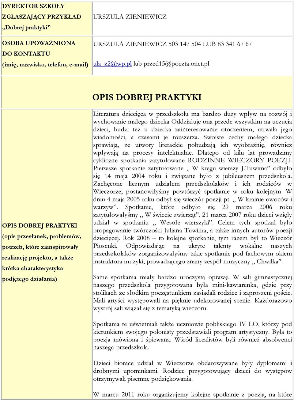 rozwój i wychowanie małego dziecka Oddziałuje ona przede wszystkim na uczucia dzieci, budzi też u dziecka zainteresowanie otoczeniem, utrwala jego wiadomości, a czasami je rozszerza.