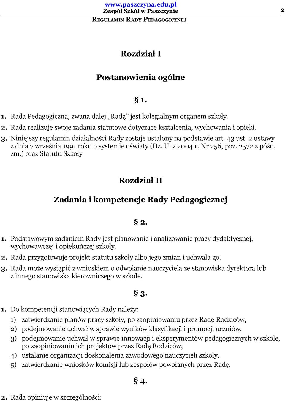 ) oraz Statutu Szkoły Rozdział II Zadania i kompetencje Rady Pedagogicznej 2. 1. Podstawowym zadaniem Rady jest planowanie i analizowanie pracy dydaktycznej, wychowawczej i opiekuńczej szkoły. 2. Rada przygotowuje projekt statutu szkoły albo jego zmian i uchwala go.