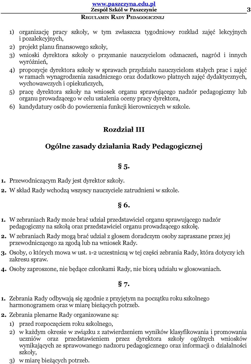 dydaktycznych, wychowawczych i opiekuńczych, 5) pracę dyrektora szkoły na wniosek organu sprawującego nadzór pedagogiczny lub organu prowadzącego w celu ustalenia oceny pracy dyrektora, 6)