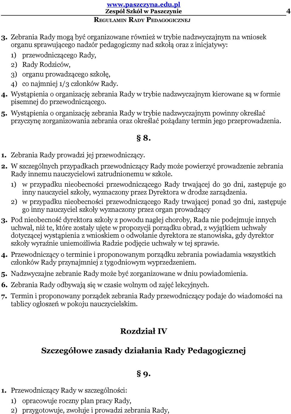 Wystąpienia o organizację zebrania Rady w trybie nadzwyczajnym powinny określać przyczynę zorganizowania zebrania oraz określać pożądany termin jego przeprowadzenia. 8. 1.