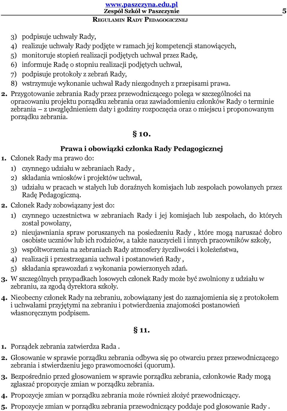 Przygotowanie zebrania Rady przez przewodniczącego polega w szczególności na opracowaniu projektu porządku zebrania oraz zawiadomieniu członków Rady o terminie zebrania z uwzględnieniem daty i