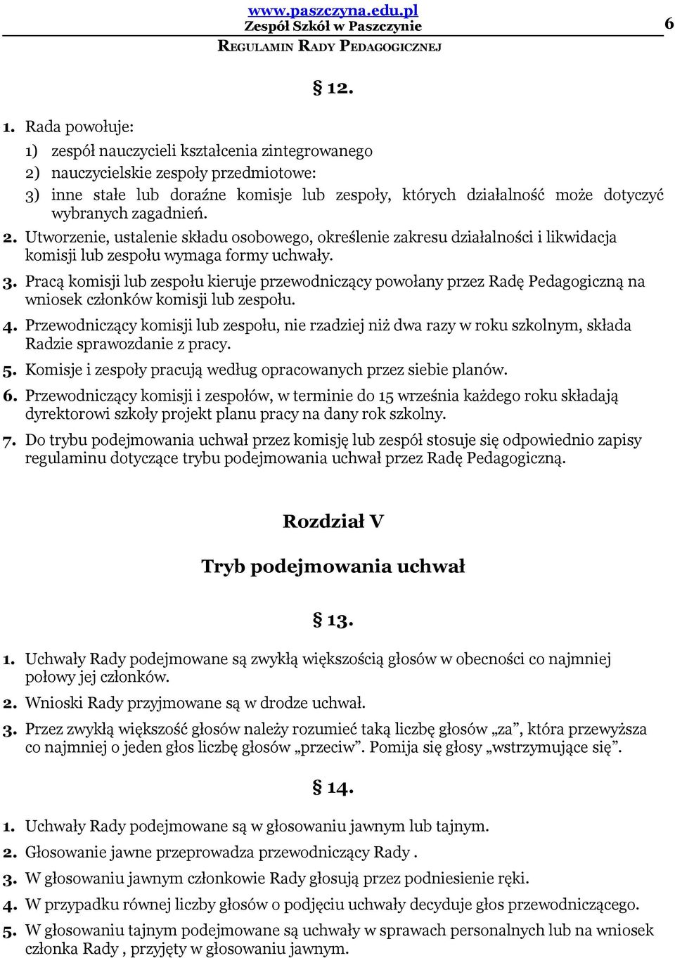 3. Pracą komisji lub zespołu kieruje przewodniczący powołany przez Radę Pedagogiczną na wniosek członków komisji lub zespołu. 4.