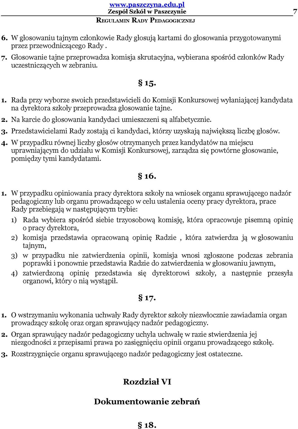 . 1. Rada przy wyborze swoich przedstawicieli do Komisji Konkursowej wyłaniającej kandydata na dyrektora szkoły przeprowadza głosowanie tajne. 2.