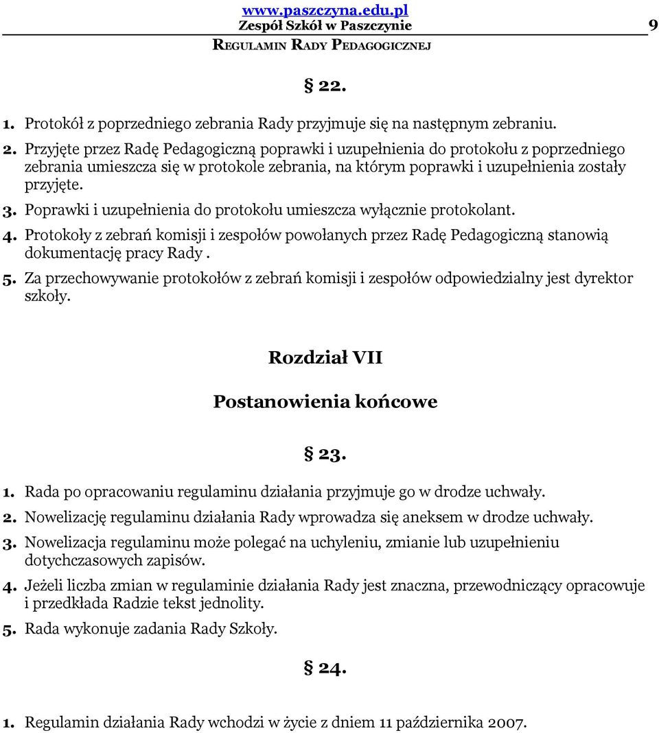 Za przechowywanie protokołów z zebrań komisji i zespołów odpowiedzialny jest dyrektor szkoły. Rozdział VII Postanowienia końcowe 23. 1.
