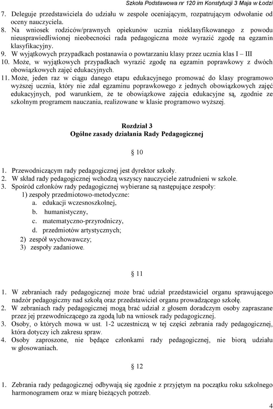 W wyjątkowych przypadkach postanawia o powtarzaniu klasy przez ucznia klas I III 10. Może, w wyjątkowych przypadkach wyrazić zgodę na egzamin poprawkowy z dwóch obowiązkowych zajęć edukacyjnych. 11.