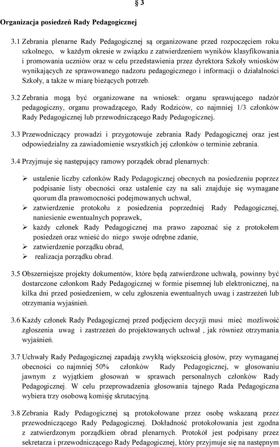 przedstawienia przez dyrektora Szkoły wniosków wynikających ze sprawowanego nadzoru pedagogicznego i informacji o działalności Szkoły, a także w miarę bieżących potrzeb. 3.