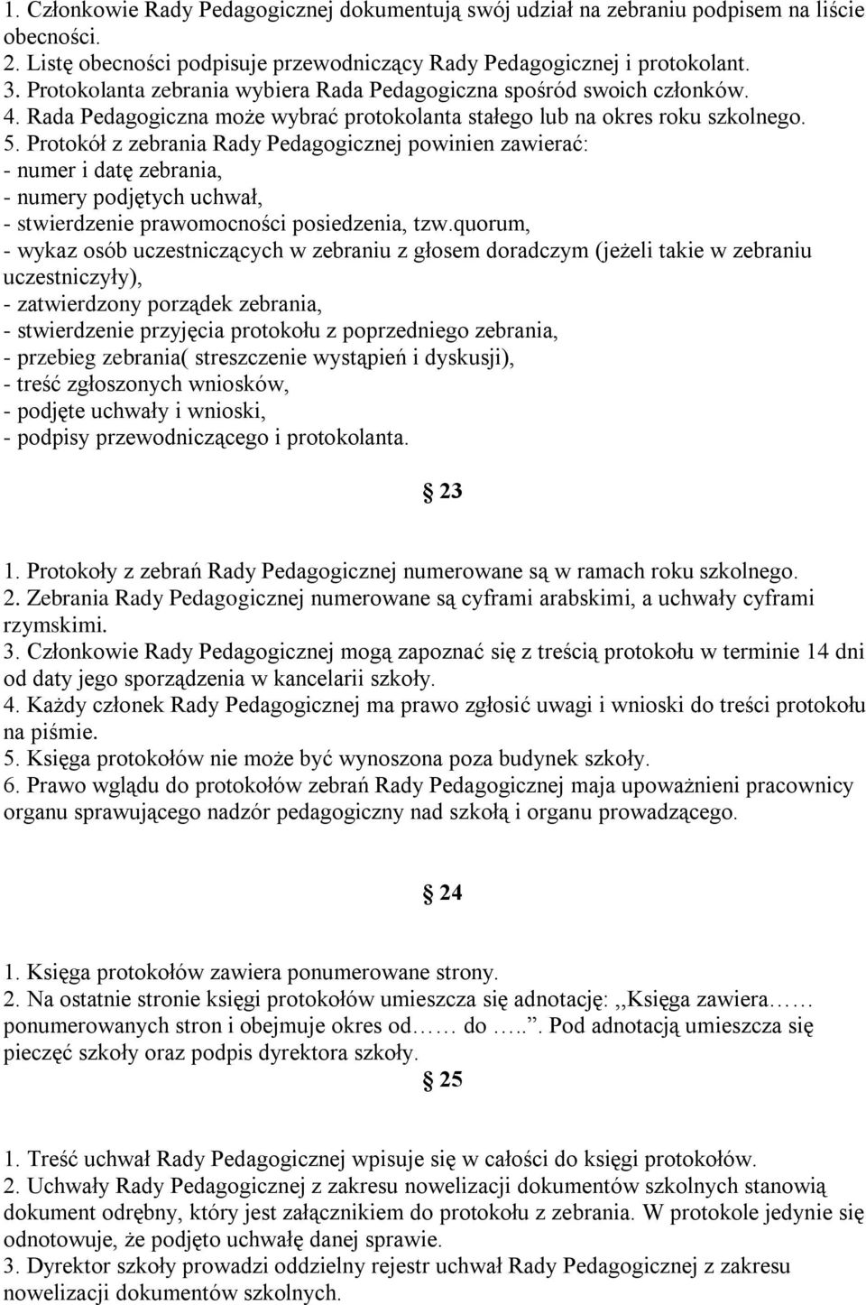 Protokół z zebrania Rady Pedagogicznej powinien zawierać: - numer i datę zebrania, - numery podjętych uchwał, - stwierdzenie prawomocności posiedzenia, tzw.