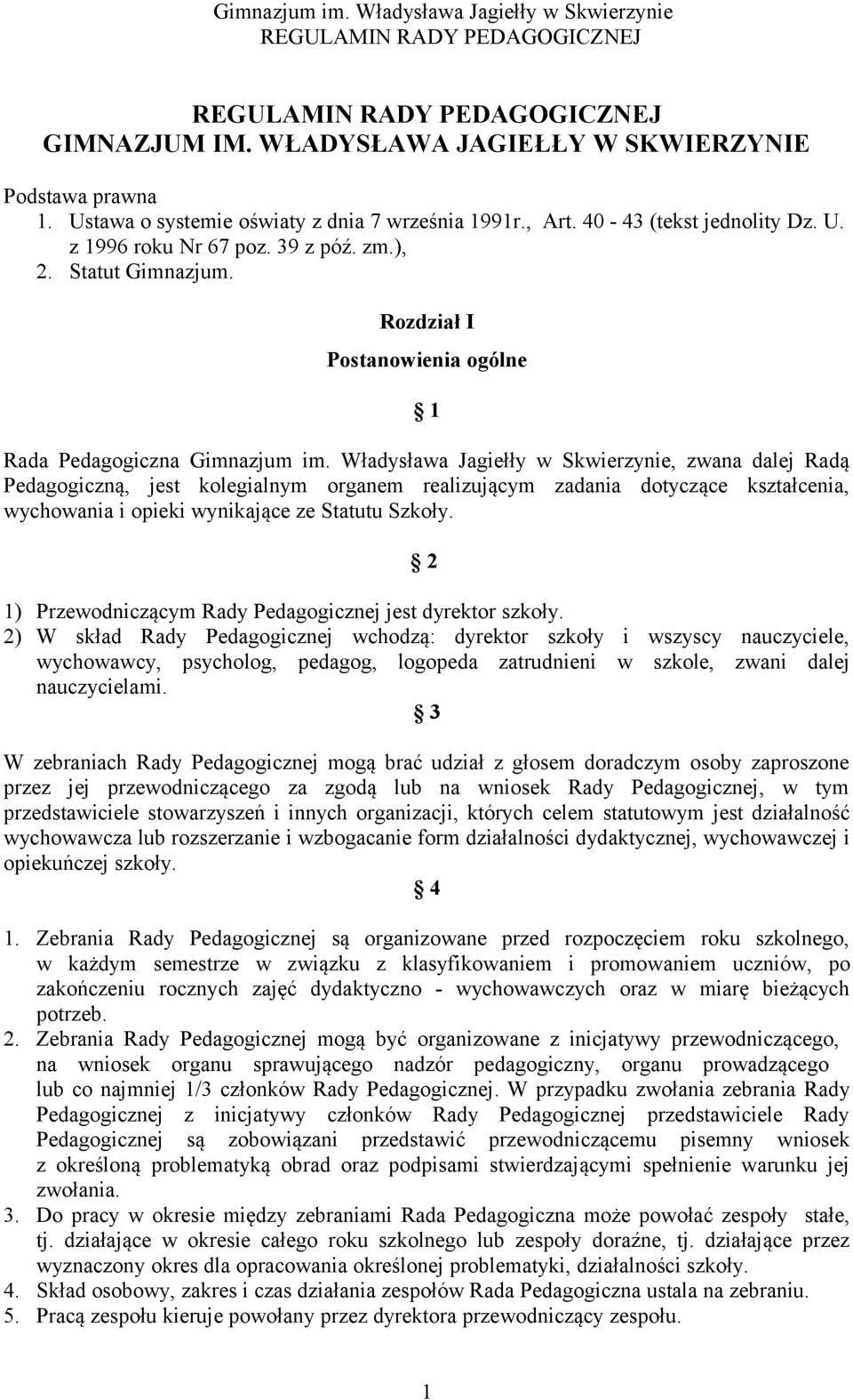 Władysława Jagiełły w Skwierzynie, zwana dalej Radą Pedagogiczną, jest kolegialnym organem realizującym zadania dotyczące kształcenia, wychowania i opieki wynikające ze Statutu Szkoły.