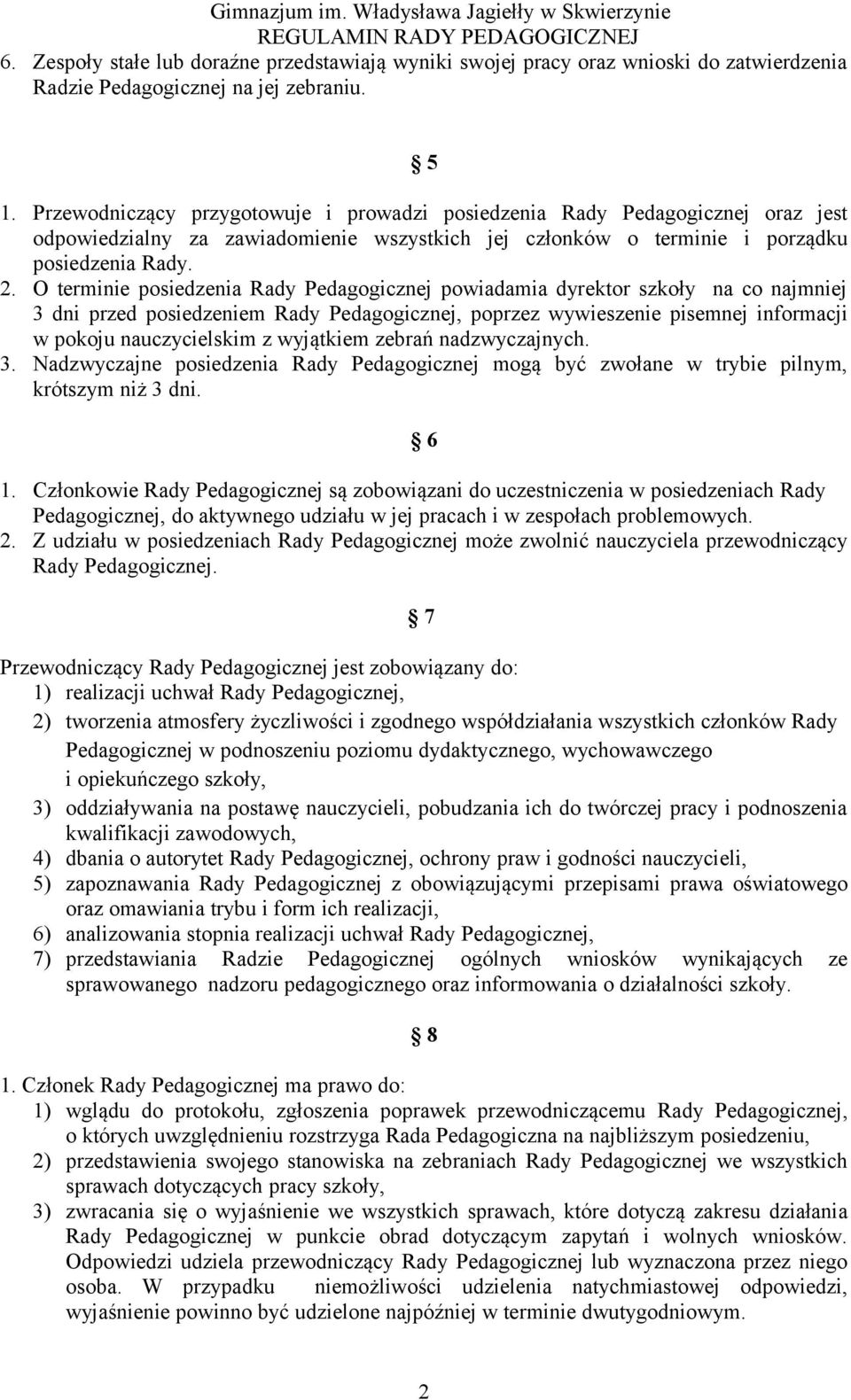 O terminie posiedzenia Rady Pedagogicznej powiadamia dyrektor szkoły na co najmniej 3 dni przed posiedzeniem Rady Pedagogicznej, poprzez wywieszenie pisemnej informacji w pokoju nauczycielskim z